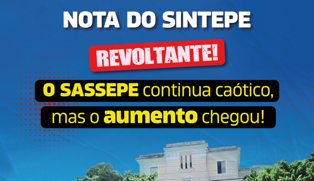 Nota do Sintepe: É revoltante que o SASSEPE continue caótico enquanto o aumentou cheg